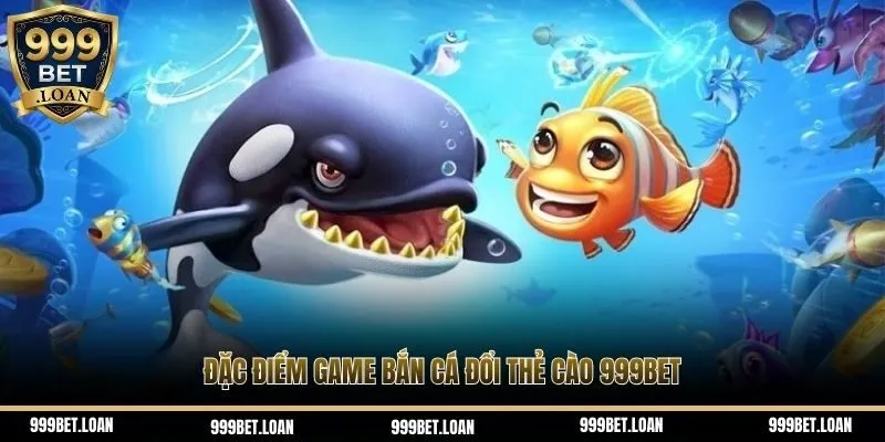 Đặc điểm game bắn cá đổi thẻ cào 999bet
